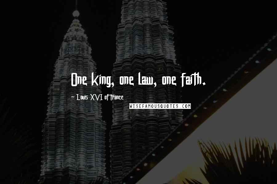 Louis XVI Of France quotes: One king, one law, one faith. Louis XVI Of France quotes: One king, one law, one faith.