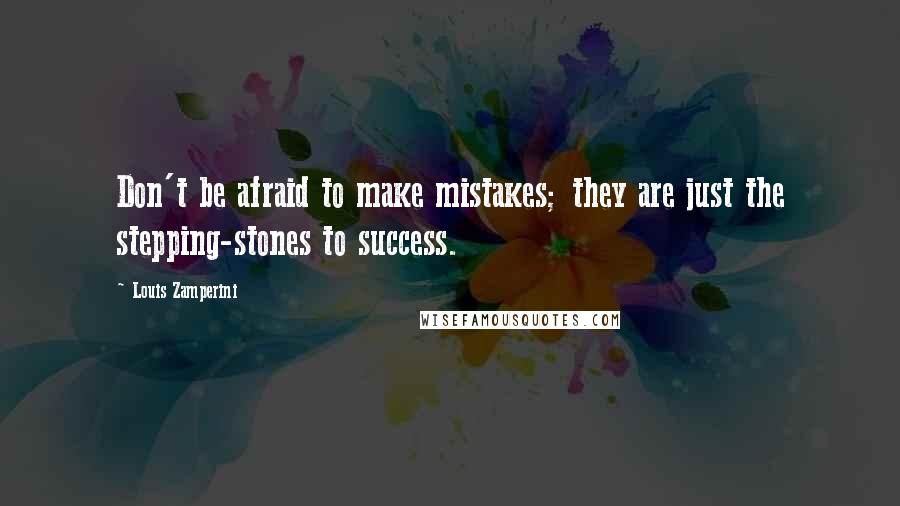 Louis Zamperini quotes: Don't be afraid to make mistakes; they are just the stepping-stones to success.