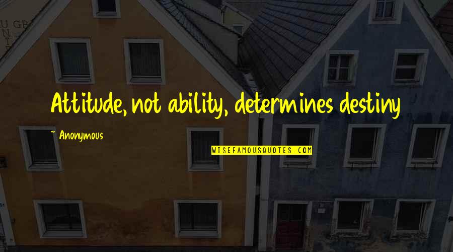 Louisa Hard Times Quotes By Anonymous: Attitude, not ability, determines destiny Louisa Hard Times Quotes By Anonymous: Attitude, not ability, determines destiny