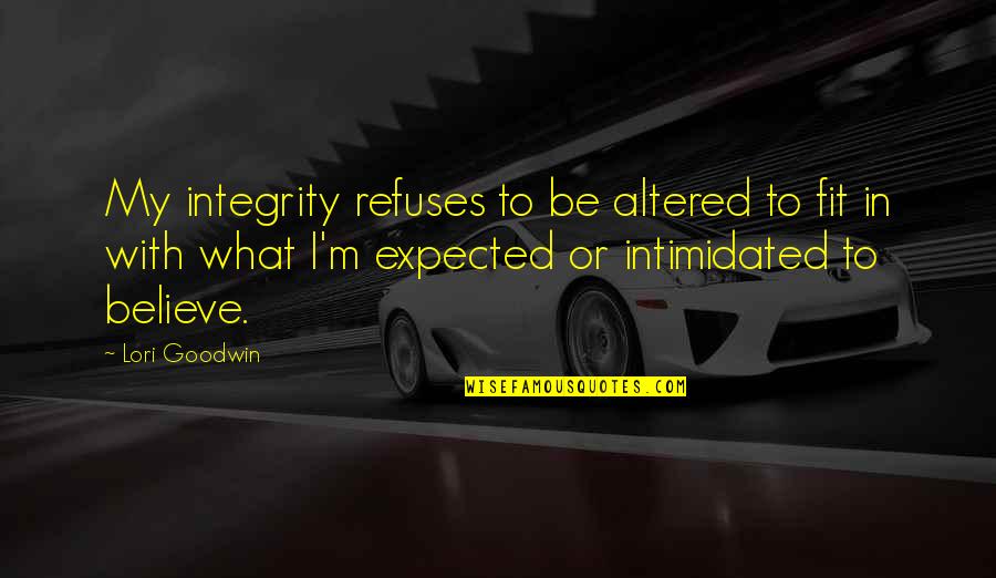 Louisa Jenkins Quotes By Lori Goodwin: My integrity refuses to be altered to fit Louisa Jenkins Quotes By Lori Goodwin: My integrity refuses to be altered to fit