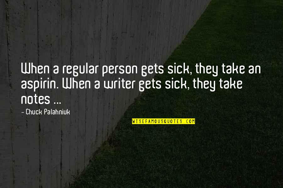 Louisa Necib Quotes By Chuck Palahniuk: When a regular person gets sick, they take Louisa Necib Quotes By Chuck Palahniuk: When a regular person gets sick, they take