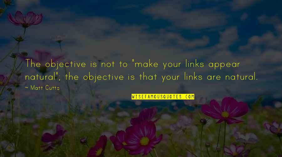 Louisa Necib Quotes By Matt Cutts: The objective is not to "make your links Louisa Necib Quotes By Matt Cutts: The objective is not to "make your links