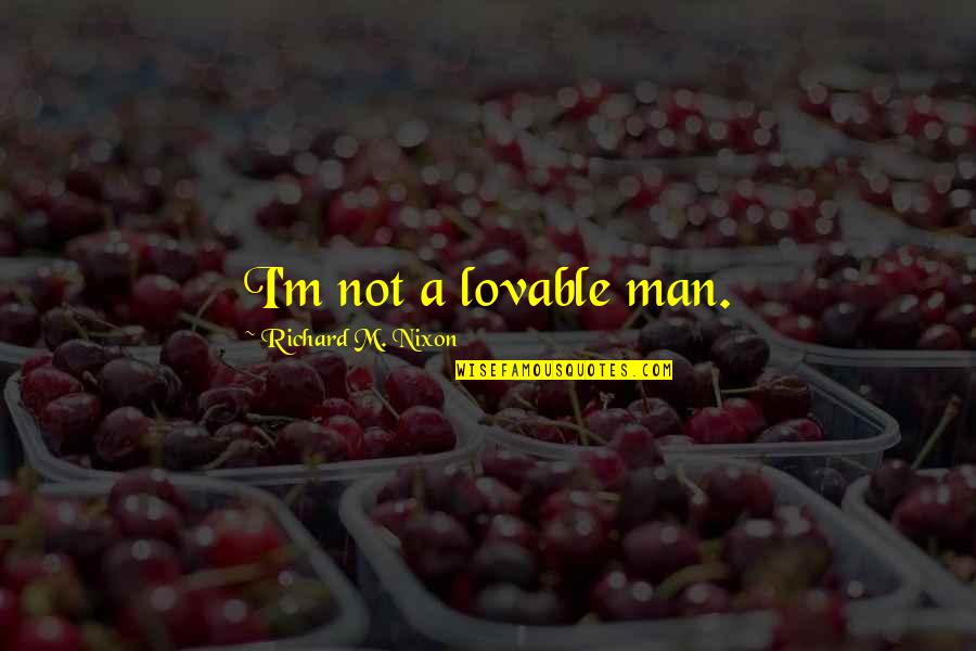 Louisa Necib Quotes By Richard M. Nixon: I'm not a lovable man. Louisa Necib Quotes By Richard M. Nixon: I'm not a lovable man.