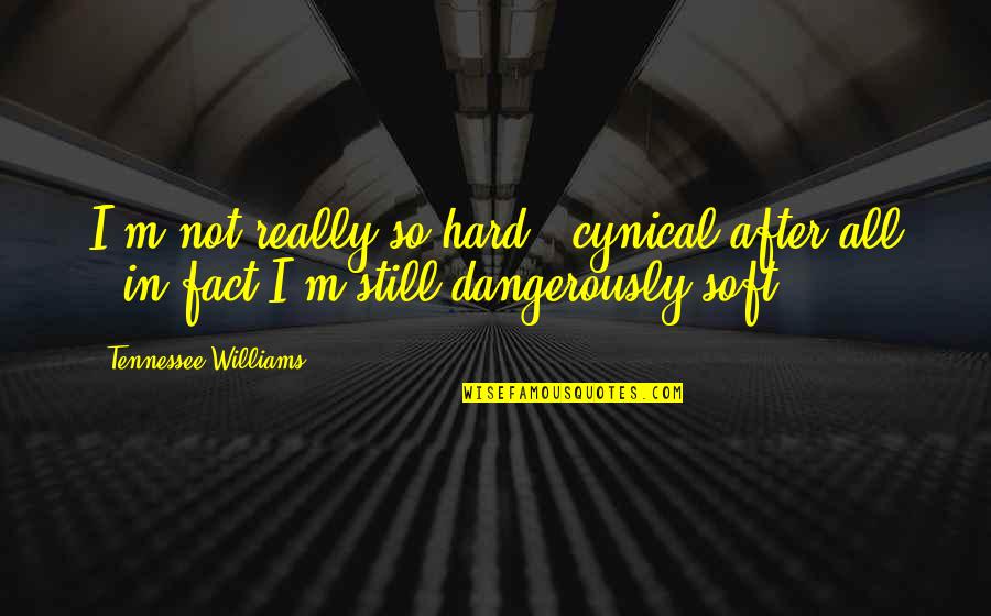 Louisa Necib Quotes By Tennessee Williams: I'm not really so hard & cynical after Louisa Necib Quotes By Tennessee Williams: I'm not really so hard & cynical after