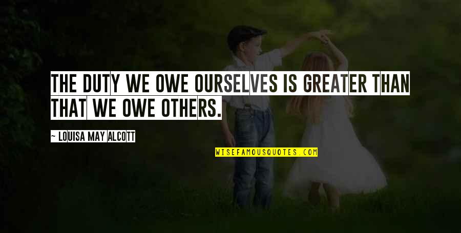 Louisa Quotes By Louisa May Alcott: The duty we owe ourselves is greater than