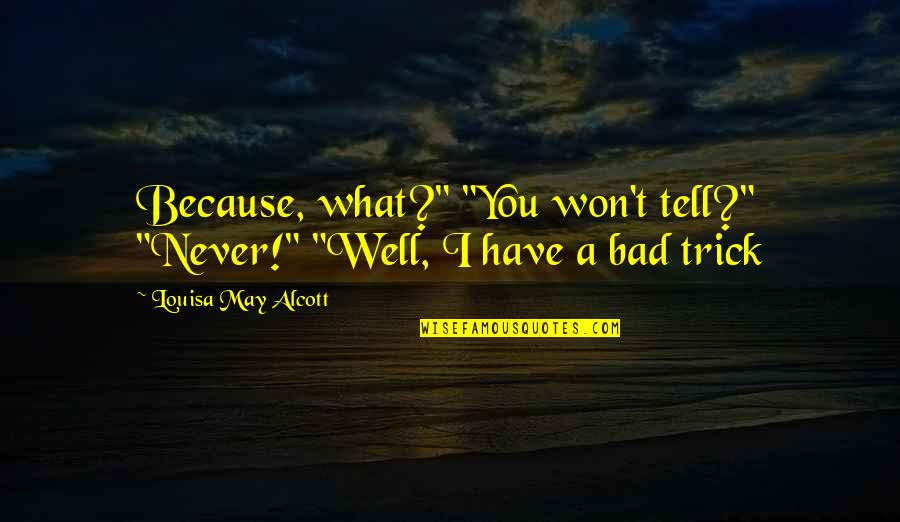 Louisa Quotes By Louisa May Alcott: Because, what?" "You won't tell?" "Never!" "Well, I