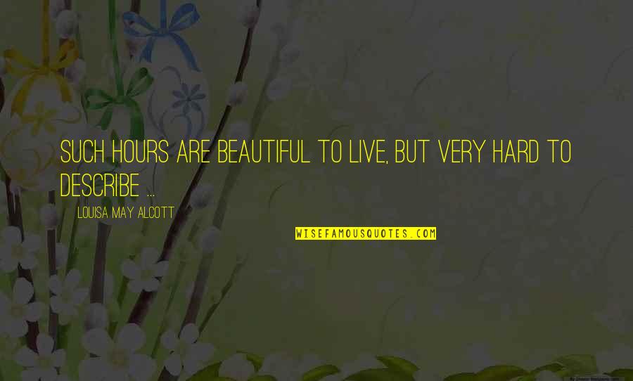 Louisa Quotes By Louisa May Alcott: Such hours are beautiful to live, but very