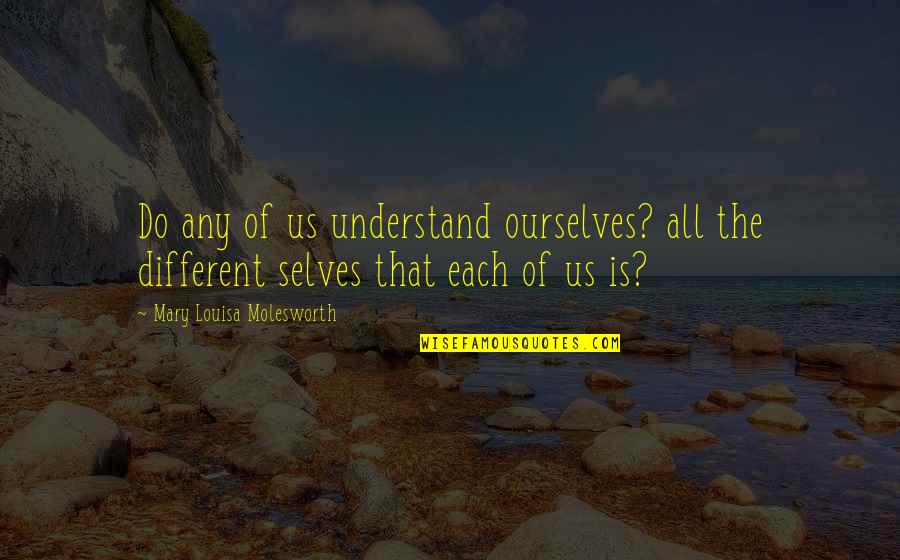 Louisa Quotes By Mary Louisa Molesworth: Do any of us understand ourselves? all the
