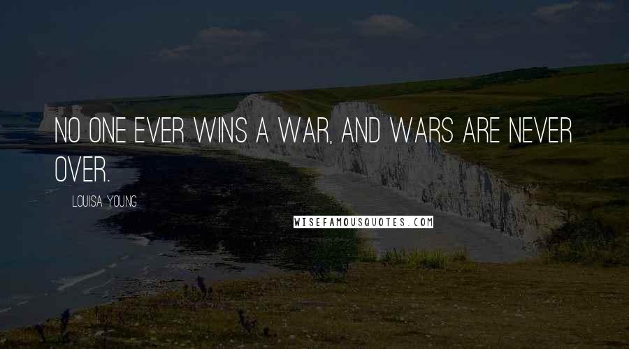 Louisa Young quotes: No one ever wins a war, and wars are never over. Louisa Young quotes: No one ever wins a war, and wars are never over.