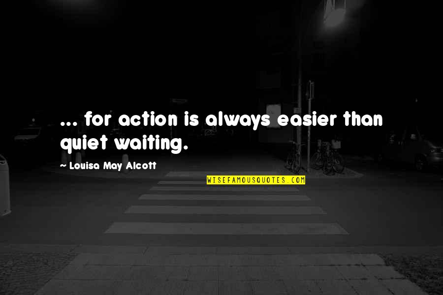 Louisa's Quotes By Louisa May Alcott: ... for action is always easier than quiet