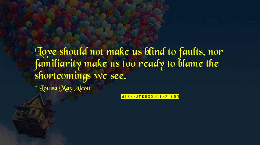 Louisa's Quotes By Louisa May Alcott: Love should not make us blind to faults,