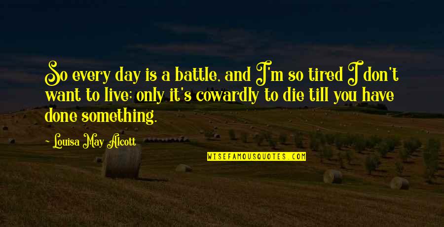 Louisa's Quotes By Louisa May Alcott: So every day is a battle, and I'm