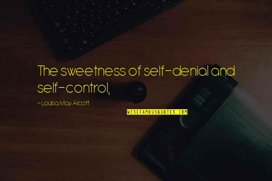 Louisa's Quotes By Louisa May Alcott: The sweetness of self-denial and self-control,