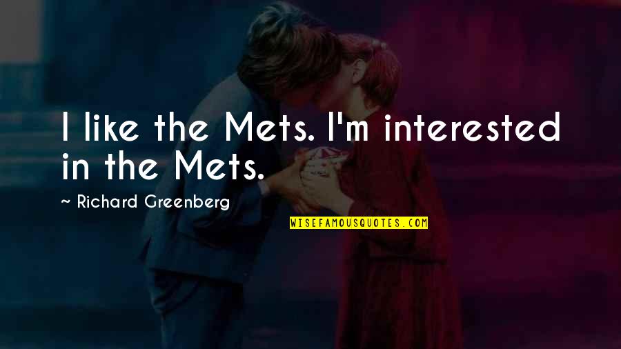 Louisdon Pierre Quotes By Richard Greenberg: I like the Mets. I'm interested in the Louisdon Pierre Quotes By Richard Greenberg: I like the Mets. I'm interested in the