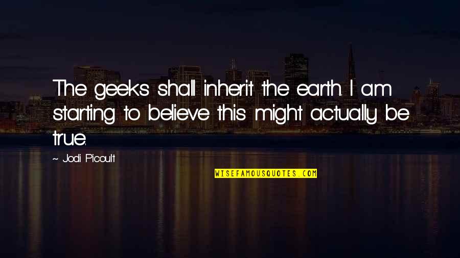 Louise Arbour Quotes By Jodi Picoult: The geeks shall inherit the earth. I am