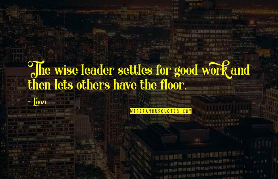 Louise Arbour Quotes By Laozi: The wise leader settles for good work and