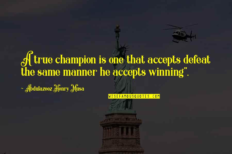 Louise Arner Boyd Quotes By Abdulazeez Henry Musa: A true champion is one that accepts defeat
