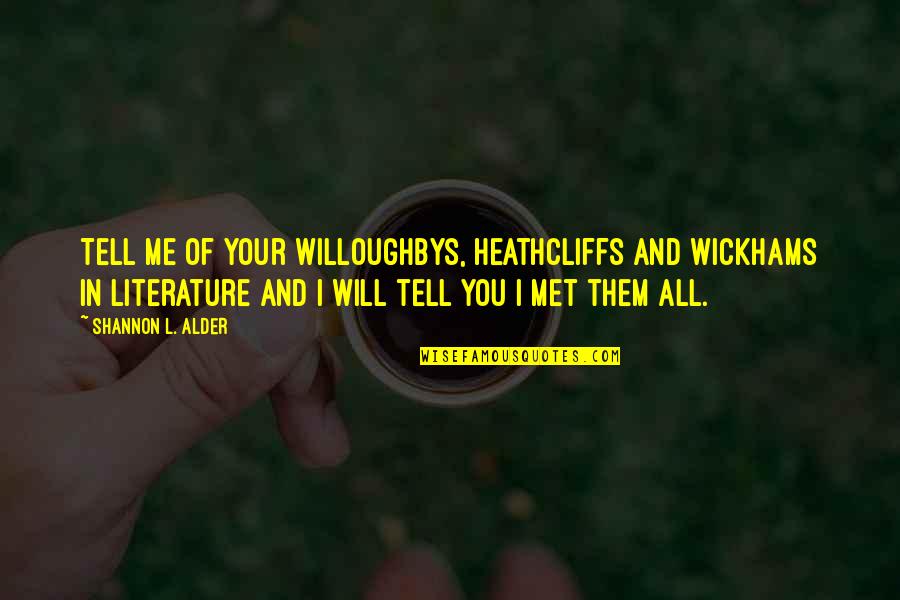 Louise Arner Boyd Quotes By Shannon L. Alder: Tell me of your Willoughbys, Heathcliffs and Wickhams