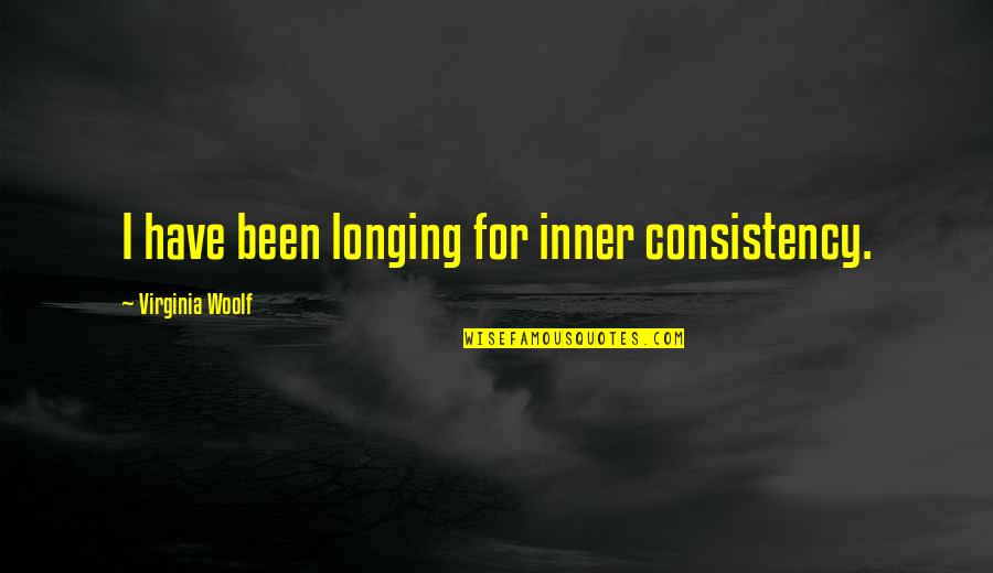 Louise Bennett Quotes By Virginia Woolf: I have been longing for inner consistency.