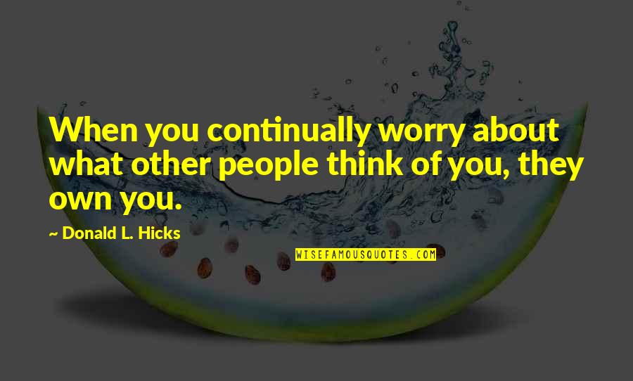 Louise Bourgeois Maman Quotes By Donald L. Hicks: When you continually worry about what other people