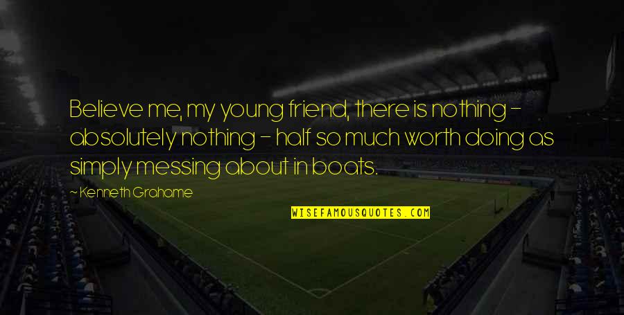 Louise Boyd Quotes By Kenneth Grahame: Believe me, my young friend, there is nothing Louise Boyd Quotes By Kenneth Grahame: Believe me, my young friend, there is nothing