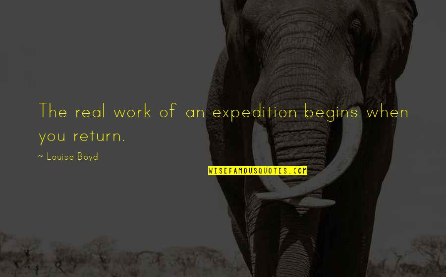 Louise Boyd Quotes By Louise Boyd: The real work of an expedition begins when Louise Boyd Quotes By Louise Boyd: The real work of an expedition begins when