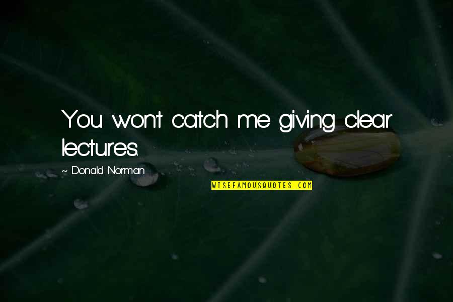 Louise Bryant Quotes By Donald Norman: You won't catch me giving clear lectures. Louise Bryant Quotes By Donald Norman: You won't catch me giving clear lectures.