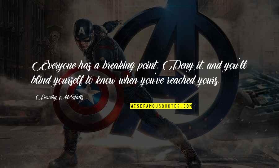 Louise Bryant Quotes By Dorothy McFalls: Everyone has a breaking point. Deny it, and Louise Bryant Quotes By Dorothy McFalls: Everyone has a breaking point. Deny it, and
