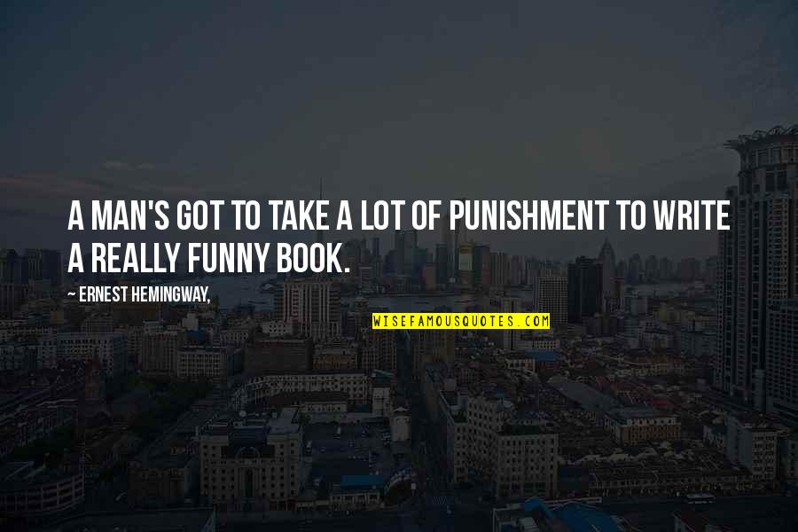 Louise Bryant Quotes By Ernest Hemingway,: A man's got to take a lot of Louise Bryant Quotes By Ernest Hemingway,: A man's got to take a lot of
