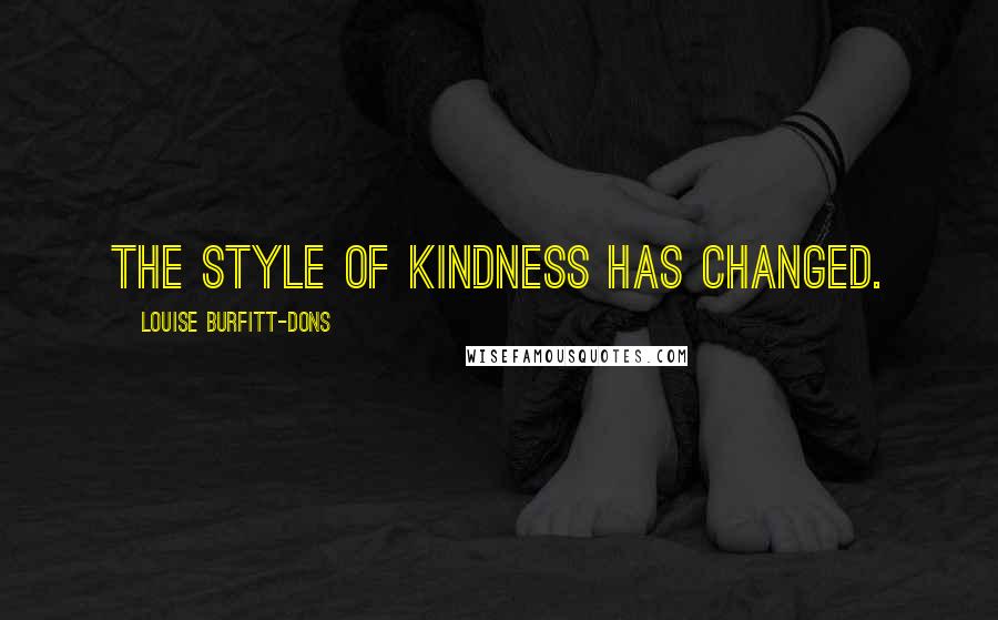 Louise Burfitt-Dons quotes: The style of kindness has changed.
