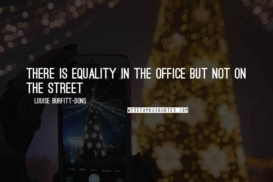 Louise Burfitt-Dons quotes: There is equality in the office but not on the street