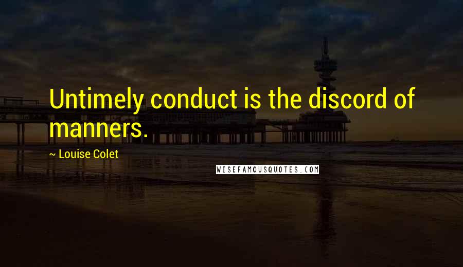 Louise Colet quotes: Untimely conduct is the discord of manners.