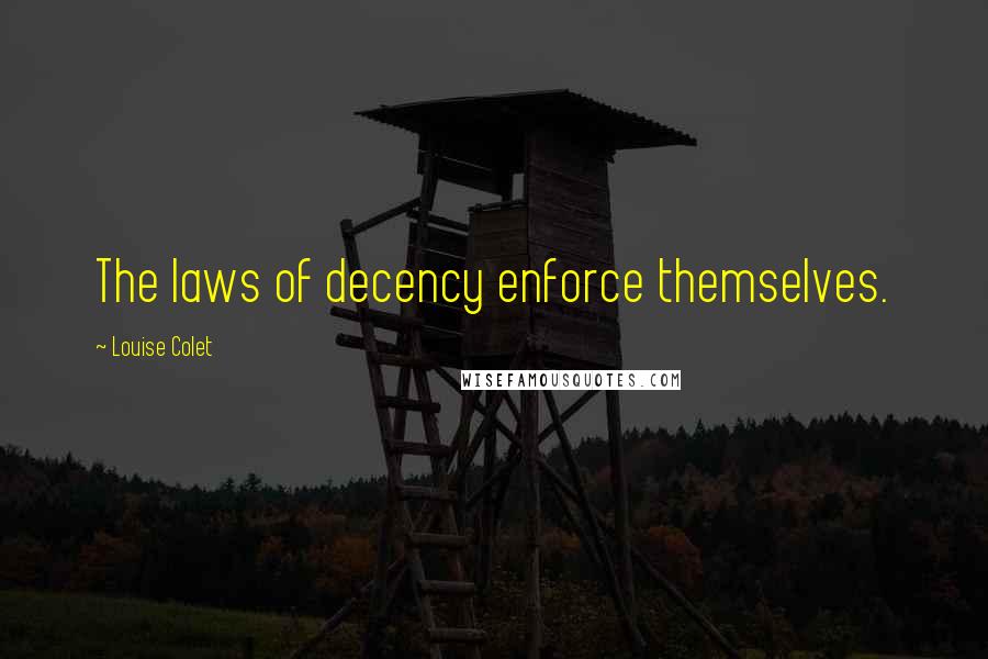 Louise Colet quotes: The laws of decency enforce themselves.