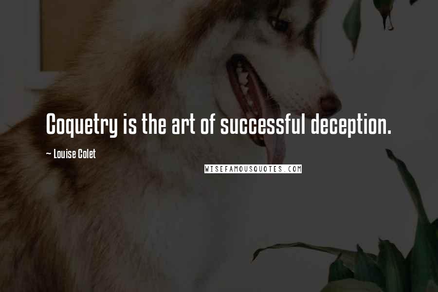 Louise Colet quotes: Coquetry is the art of successful deception.