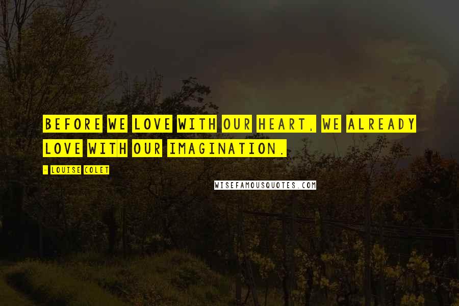 Louise Colet quotes: Before we love with our heart, we already love with our imagination.