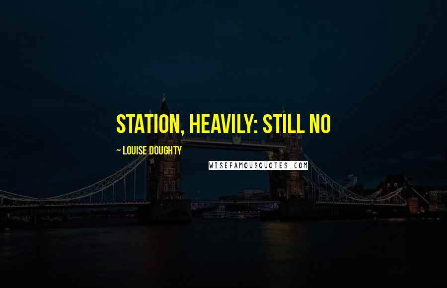 Louise Doughty quotes: station, heavily: still no