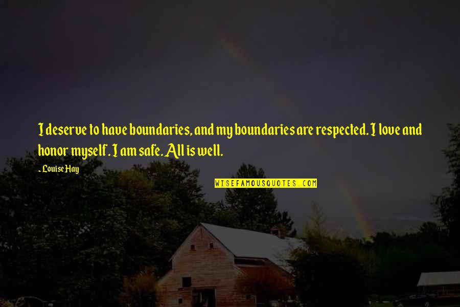 Louise Hay All Is Well Quotes By Louise Hay: I deserve to have boundaries, and my boundaries