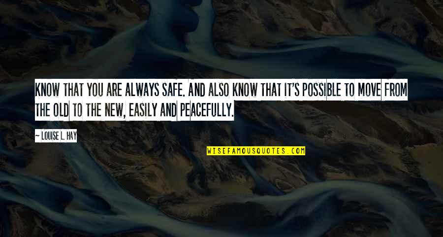 Louise Hay Best Quotes By Louise L. Hay: Know that you are always safe. And also