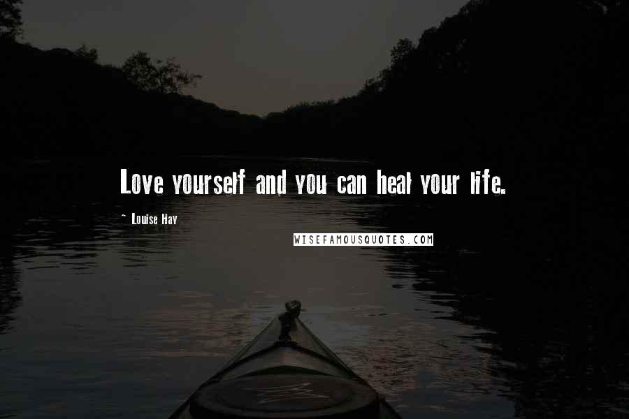 Louise Hay quotes: Love yourself and you can heal your life.