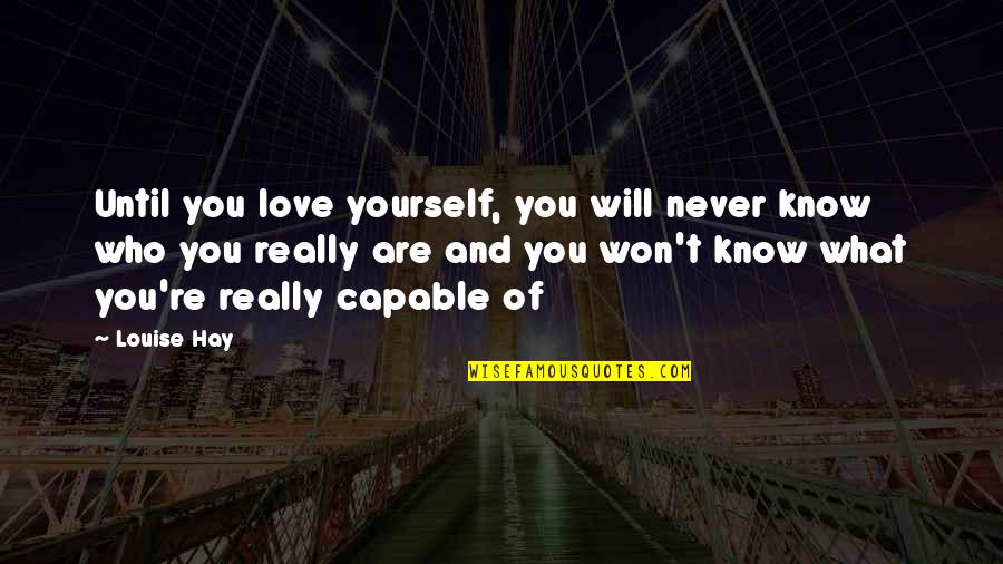 Louise Hay Quotes By Louise Hay: Until you love yourself, you will never know