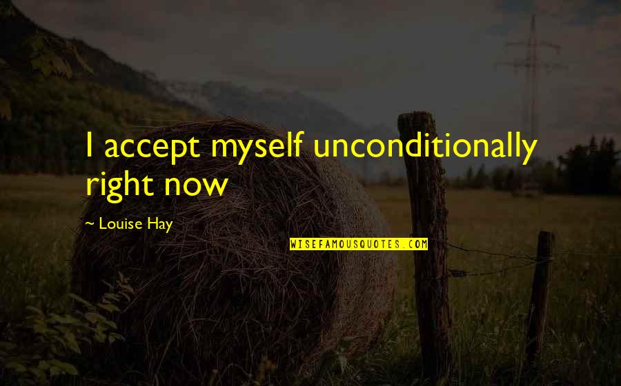 Louise Hay Quotes By Louise Hay: I accept myself unconditionally right now