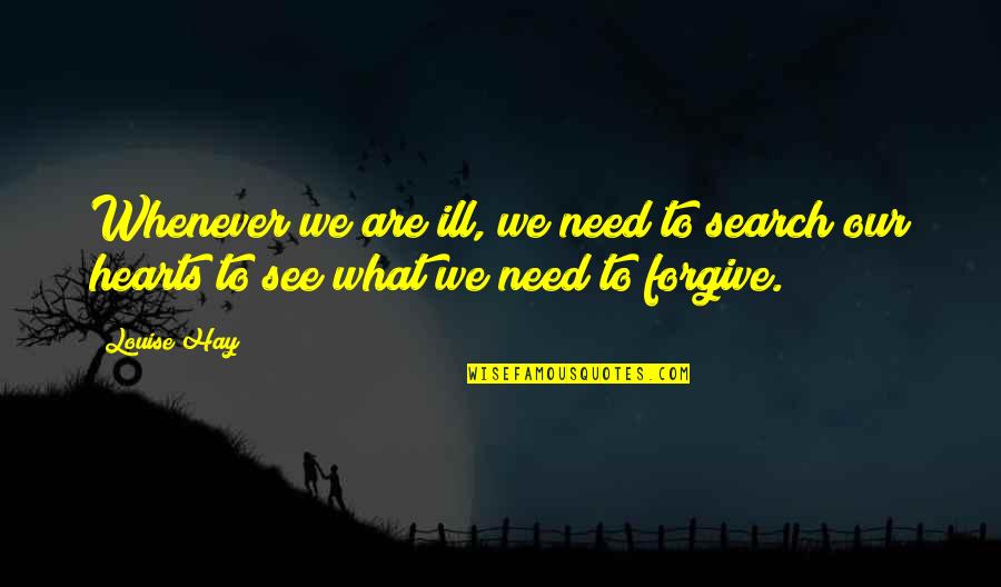 Louise Hay Quotes By Louise Hay: Whenever we are ill, we need to search