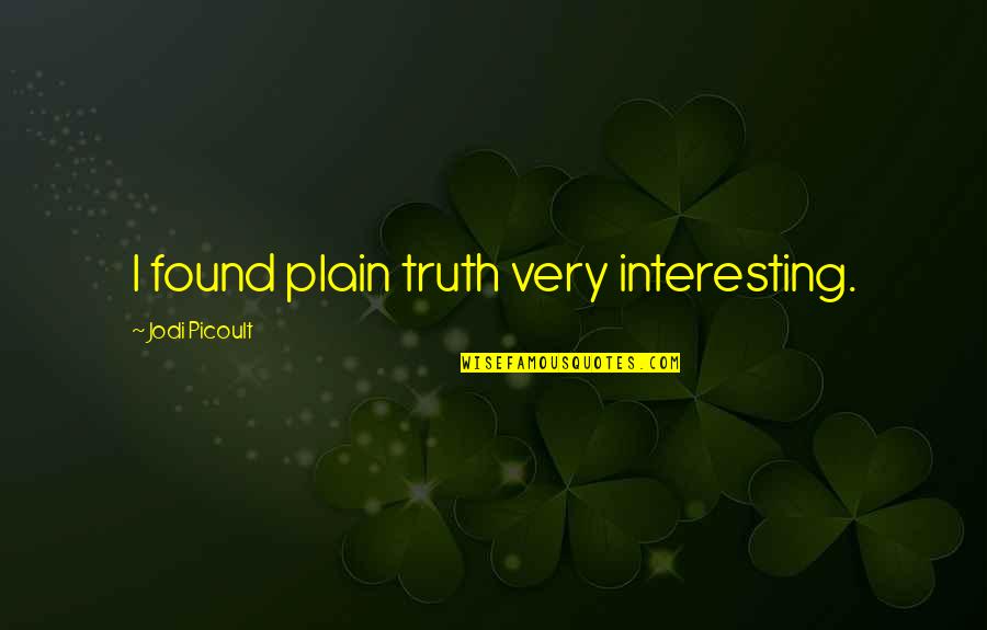 Louise Hays Daily Quotes By Jodi Picoult: I found plain truth very interesting.