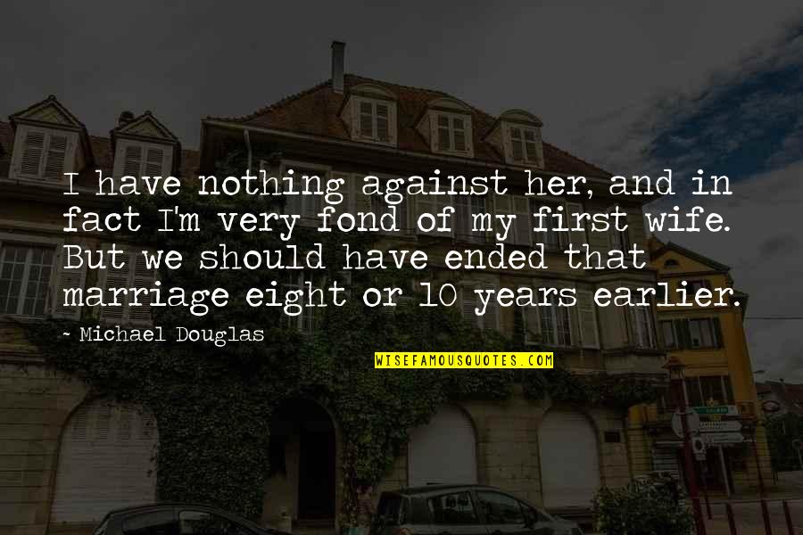 Louise Hays Inspirational Quotes By Michael Douglas: I have nothing against her, and in fact