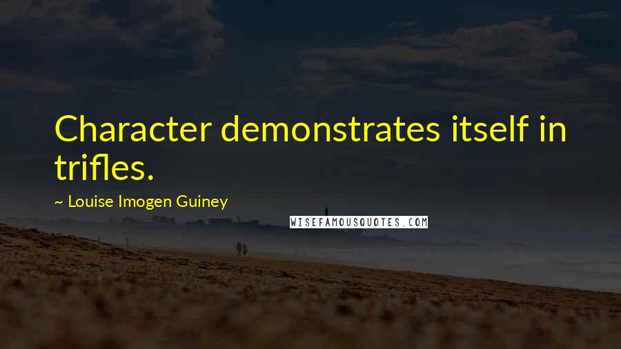 Louise Imogen Guiney quotes: Character demonstrates itself in trifles.