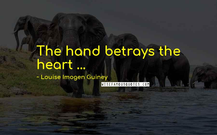 Louise Imogen Guiney quotes: The hand betrays the heart ...