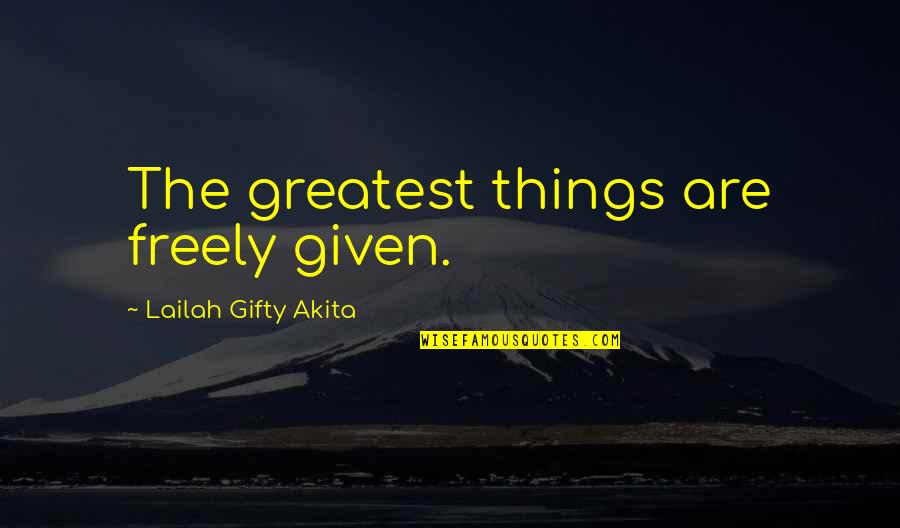 Louise J Kaplan Quotes By Lailah Gifty Akita: The greatest things are freely given.