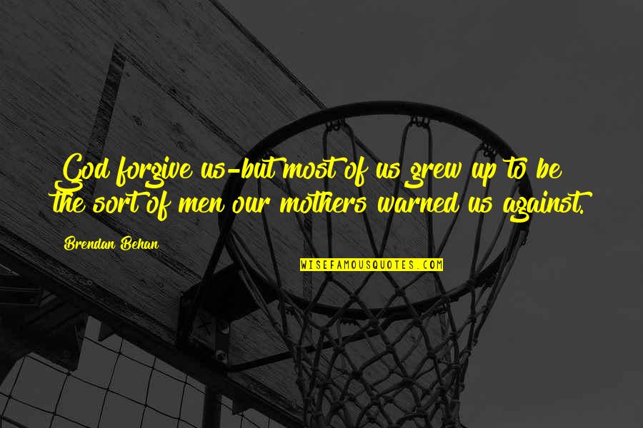 Louise Kaplan Quotes By Brendan Behan: God forgive us-but most of us grew up