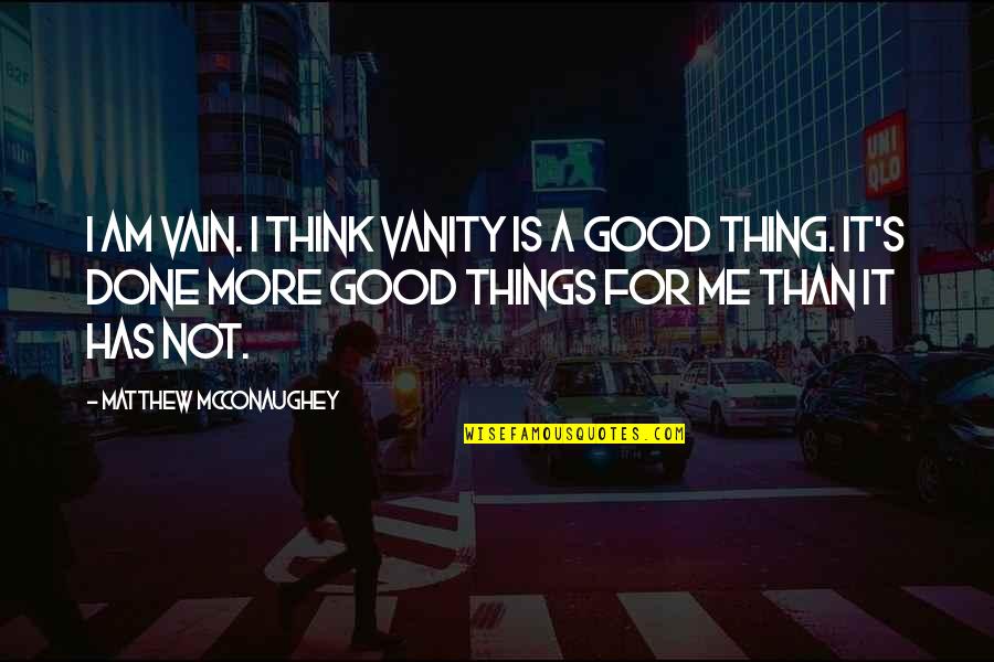 Louise Kaplan Quotes By Matthew McConaughey: I am vain. I think vanity is a Louise Kaplan Quotes By Matthew McConaughey: I am vain. I think vanity is a