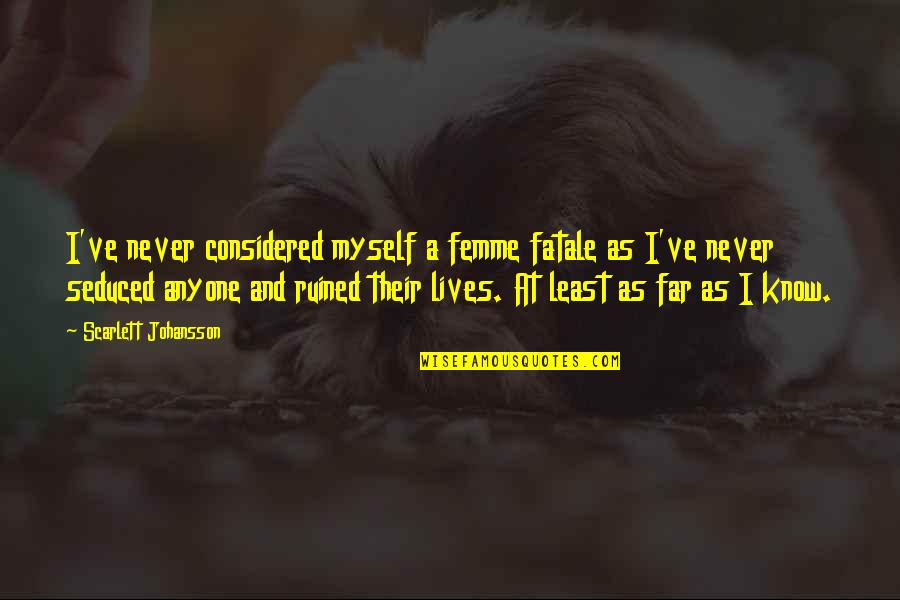 Louise Kaplan Quotes By Scarlett Johansson: I've never considered myself a femme fatale as Louise Kaplan Quotes By Scarlett Johansson: I've never considered myself a femme fatale as